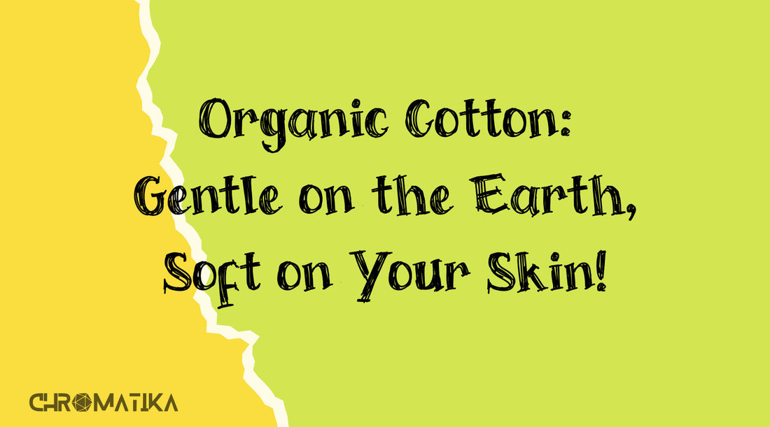 Organic Cotton: Gentle on the Earth, Soft on your skin!