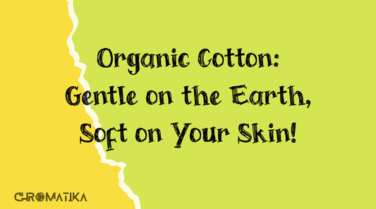 Organic Cotton: Gentle on the Earth, Soft on your skin!